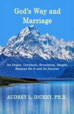 God's Way and Marriage: It's Origin, Covenant, Revelation, Insight, Reasons for it and its Success