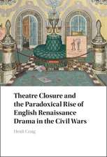 Theatre Closure and the Paradoxical Rise of English Renaissance Drama in the Civil Wars