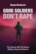 Good Soldiers Don't Rape: The Stories We Tell About Military Sexual Violence