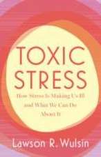 Toxic Stress: How Stress Is Making Us Ill and What We Can Do About It