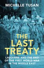 The Last Treaty: Lausanne and the End of the First World War in the Middle East