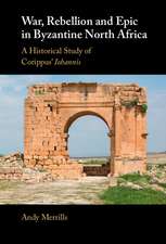 War, Rebellion and Epic in Byzantine North Africa: A Historical Study of Corippus' Iohannis