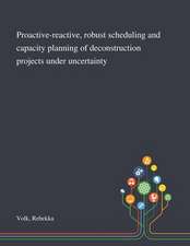 Proactive-reactive, Robust Scheduling and Capacity Planning of Deconstruction Projects Under Uncertainty