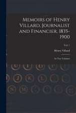 Memoirs of Henry Villard, Journalist and Financier, 1835-1900: in Two Volumes; vol. 1