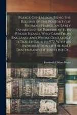 Pearce Genealogy, Being the Record of the Posterity of Richard Pearce, an Early Inhabitant of Portsmouth, in Rhode Island, Who Came From England, and