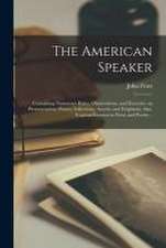 The American Speaker: Containing Numerous Rules, Observations, and Exercises on Pronunciation, Pauses, Inflections, Accent, and Emphasis; Al