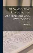 The Symbolical Language of Ancient art and Mythology; an Inquiry