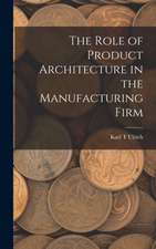 The Role of Product Architecture in the Manufacturing Firm