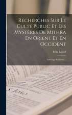 Recherches Sur Le Culte Public Et Les Mystères De Mithra En Orient Et En Occident: Ouvrage Posthume...