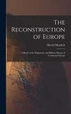 The Reconstruction of Europe: A Sketch of the Diplomatic and Military History of Continental Europe