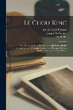 Le Chou-King: Un Des Livres Sacrés Des Chinois, Qui Renferme Les Fondements De Leur Ancienne Histoire, Les Principes De Leur Gouvern