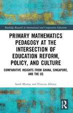 Primary Mathematics Pedagogy at the Intersection of Education Reform, Policy, and Culture: Comparative Insights from Ghana, Singapore, and the US