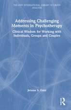 Addressing Challenging Moments in Psychotherapy: Clinical Wisdom for Working with Individuals, Groups and Couples