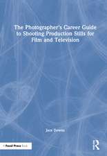 The Photographer's Career Guide to Shooting Production Stills for Film and Television