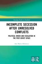 Incomplete Secession after Unresolved Conflicts: Political Order and Escalation in the Post-Soviet Space