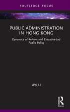 Public Administration in Hong Kong: Dynamics of Reform and Executive-Led Public Policy