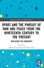 Sport and the Pursuit of War and Peace from the Nineteenth Century to the Present: War Minus the Shooting?