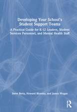 Developing Your School’s Student Support Teams: A Practical Guide for K-12 Leaders, Student Services Personnel, and Mental Health Staff