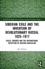 Siberian Exile and the Invention of Revolutionary Russia, 1825–1917: Exiles, Émigrés and the International Reception of Russian Radicalism