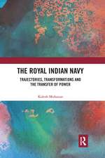 The Royal Indian Navy: Trajectories, Transformations and the Transfer of Power