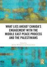 What Lies Ahead? Canada’s Engagement with the Middle East Peace Process and the Palestinians