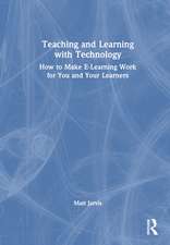 Teaching and Learning with Technology: How to Make E-Learning Work for You and Your Learners