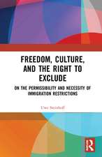 Freedom, Culture, and the Right to Exclude: On the Permissibility and Necessity of Immigration Restrictions