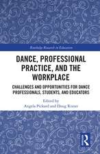 Dance, Professional Practice, and the Workplace: Challenges and Opportunities for Dance Professionals, Students, and Educators