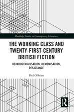 The Working Class and Twenty-First-Century British Fiction: Deindustrialisation, Demonisation, Resistance