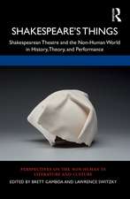 Shakespeare’s Things: Shakespearean Theatre and the Non-Human World in History, Theory, and Performance