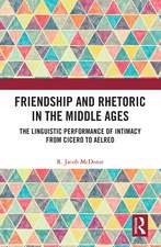 Friendship and Rhetoric in the Middle Ages: The Linguistic Performance of Intimacy from Cicero to Aelred