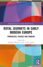 Royal Journeys in Early Modern Europe: Progresses, Palaces and Panache