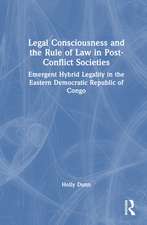 Legal Consciousness and the Rule of Law in Post-Conflict Societies: Emergent Hybrid Legality in the Eastern Democratic Republic of Congo