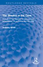 The Shadow in the Cave: A study of the relationship between the broadcaster, his audience and the state