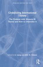 Globalizing International Theory: The Problem with Western IR Theory and How to Overcome It