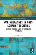 War Narratives in Post-Conflict Societies: Keeping the Past Alive in the former Yugoslavia