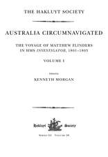 Australia Circumnavigated. The Voyage of Matthew Flinders in HMS Investigator, 1801-1803 / Volume I: The Voyage of Matthew Flinders in HMS Investigator, 1801-1803. Volume I