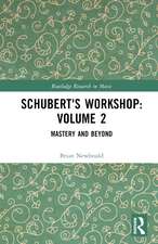 Schubert's Workshop: Volume 2: Mastery and Beyond