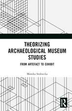 Theorizing Archaeological Museum Studies: From Artefact to Exhibit