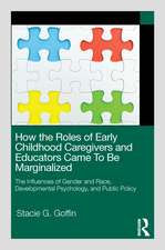 How the Roles of Early Childhood Caregivers and Educators Came To Be Marginalized: The Influences of Gender and Race, Developmental Psychology, and Public Policy