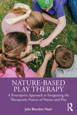 Nature-Based Play Therapy: A Prescriptive Approach to Integrating the Therapeutic Powers of Nature and Play