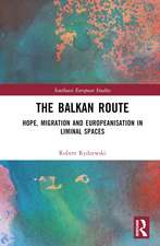 The Balkan Route: Hope, Migration and Europeanisation in Liminal Spaces