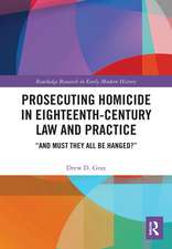 Prosecuting Homicide in Eighteenth-Century Law and Practice: “And Must They All Be Hanged?”