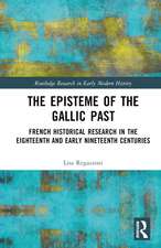 The Episteme of the Gallic Past: French Historical Research in the Eighteenth and Early Nineteenth Centuries