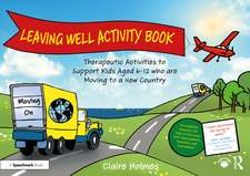 Leaving Well Activity Book: Therapeutic Activities to Support Kids Aged 6-12 who are Moving to a New Country