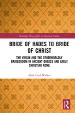 Bride of Hades to Bride of Christ: The Virgin and the Otherworldly Bridegroom in Ancient Greece and Early Christian Rome