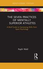 The Seven Practices of Mentally Superior Athletes: Harnessing Skills from Sport Psychology