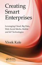 Creating Smart Enterprises: Leveraging Cloud, Big Data, Web, Social Media, Mobile and IoT Technologies