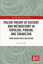 Polish Theory of History and Metahistory in Topolski, Pomian, and Tokarczuk