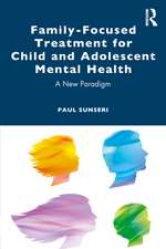 Family-Focused Treatment for Child and Adolescent Mental Health: A New Paradigm